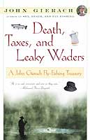 Death, Taxes, &amp; Leaky Waders: A John Gierach Fly-Fishing Treasury
