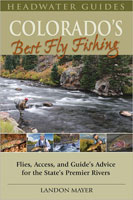 Colorado&#39;s Best Fly Fishing: Flies, Access, And Guides&#39; Advice For The State&#39;s Premier Rivers