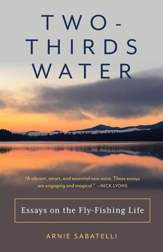 TWO-THIRDS Water: Essays on the FLY-FISHING Life