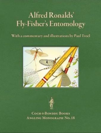 Alfred Ronalds' FLY-FISHER'S Entomology: with a Commentary and Illustrations by Paul Troel. Angling Monographs Series Volume Eighteen