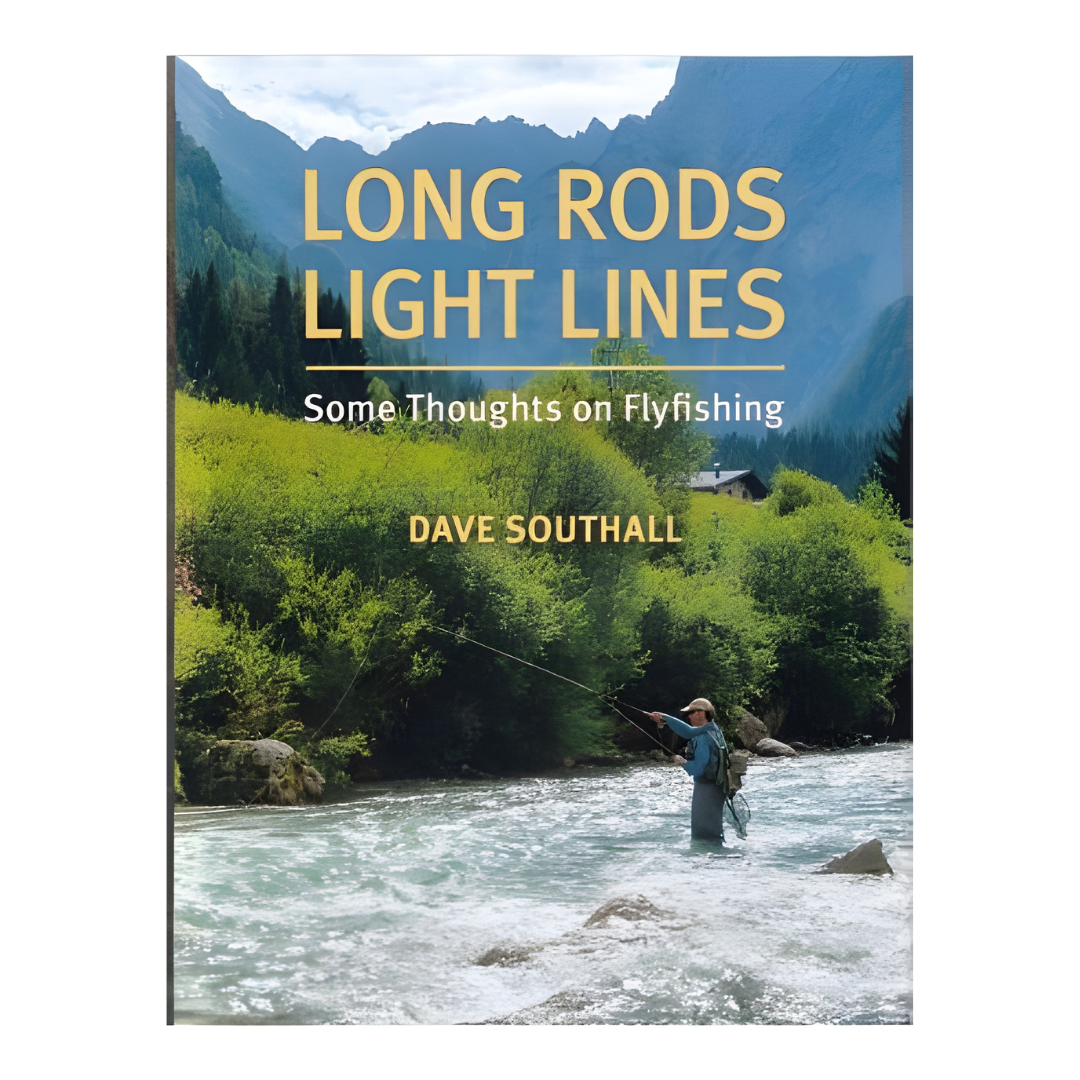 Long Rods - Light lines: Some Thoughts on Flyfishing by Dave Southall