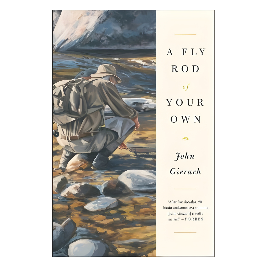 A Fly Rod of Your Own by John Gierach