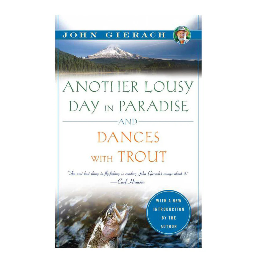 Another Lousy Day In Paradise &amp; Dances With Trout by John Gierach