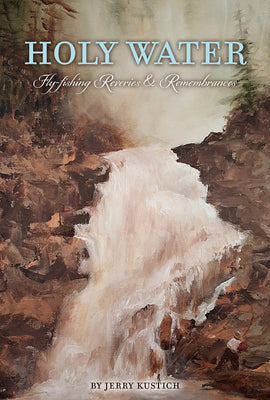 Holy Water: Fly-Fishing Reveries & Remembrances