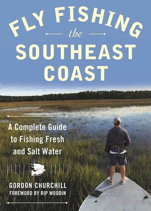 "Fly Fishing the Southeast Coast: A Complete Guide to Fishing Fresh and Salt Water"