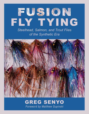 Fusion Fly Tying: Steelhead, Salmon and Trout Flies of the Synthetic Era