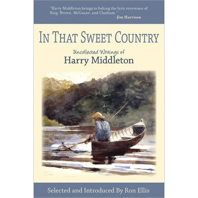 In That Sweet Country: Uncollected Writings of Harry Middleton