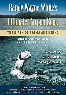 Randy Wayne White's Ultimate Tarpon Book: The Birth of Big Game Fishing
