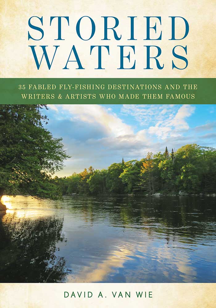 "Storied Waters: 35 Fabled Fly-Fishing Destinations and the Writers & Artists Who Made Them Famous"